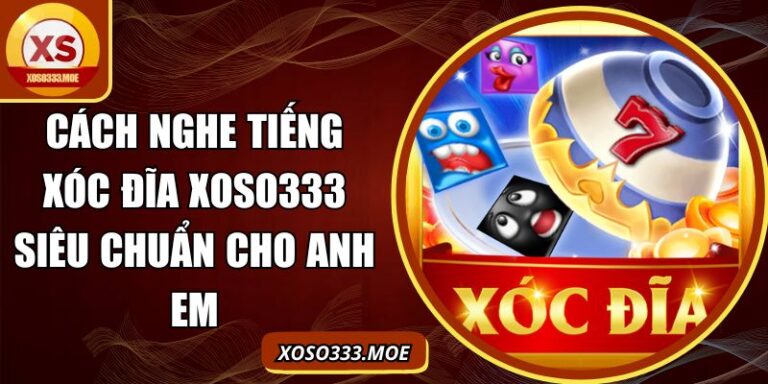 Cách nghe tiếng xóc đĩa XOSO333