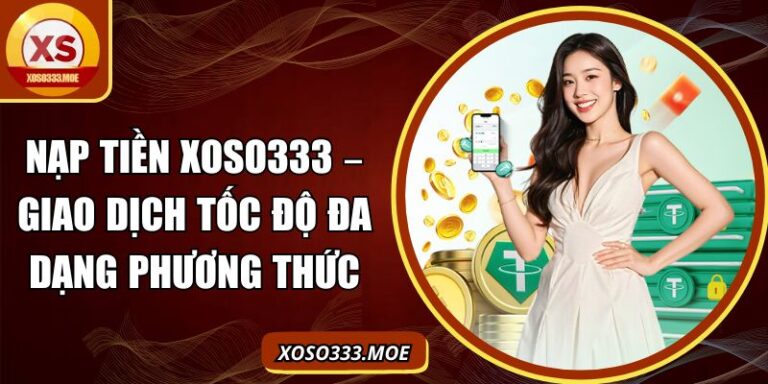 Nạp Tiền Xoso333 – Giao Dịch Tốc Độ Đa Dạng Phương Thức 5 Nạp tiền Xoso333